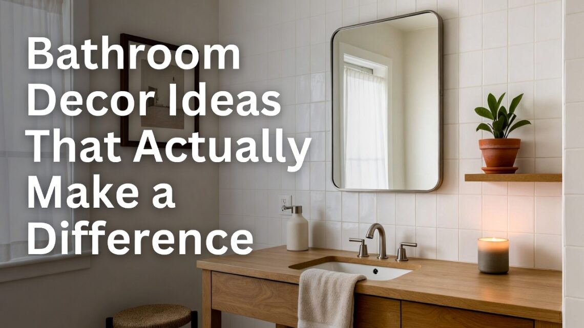 Bathroom Decor Ideas That Actually Make a Difference