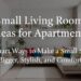 Small Living Room Ideas for Apartments: 15 Smart Ways to Make a Small Space Feel Bigger, Stylish, and Comfortable