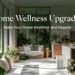 Home Wellness Upgrades: Make Your Home Healthier and Happier